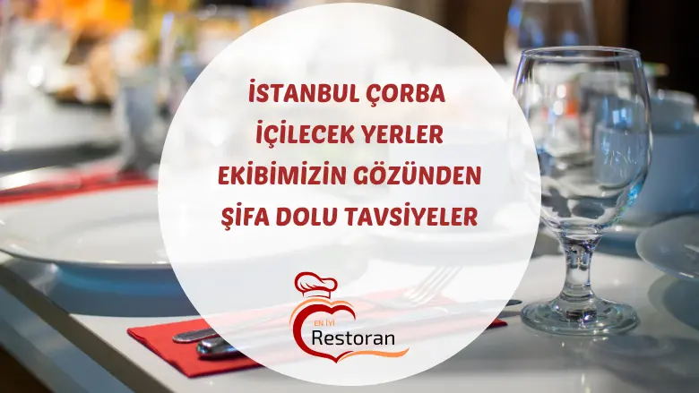 istanbul çorba içilecek yerler ve en iyi kelle paça mekanları.